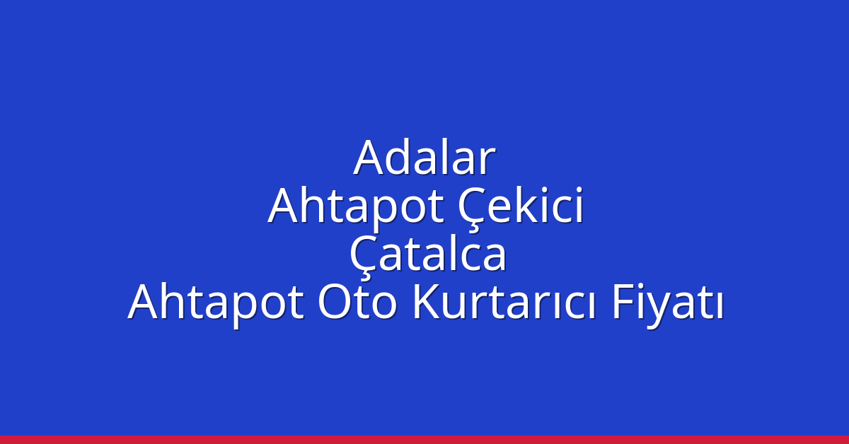 Adalar Ahtapot Çekici – Çatalca Ahtapot Oto Kurtarıcı Fiyatı