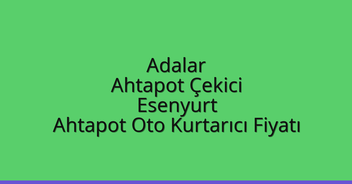 Adalar Ahtapot Çekici – Esenyurt Ahtapot Oto Kurtarıcı Fiyatı