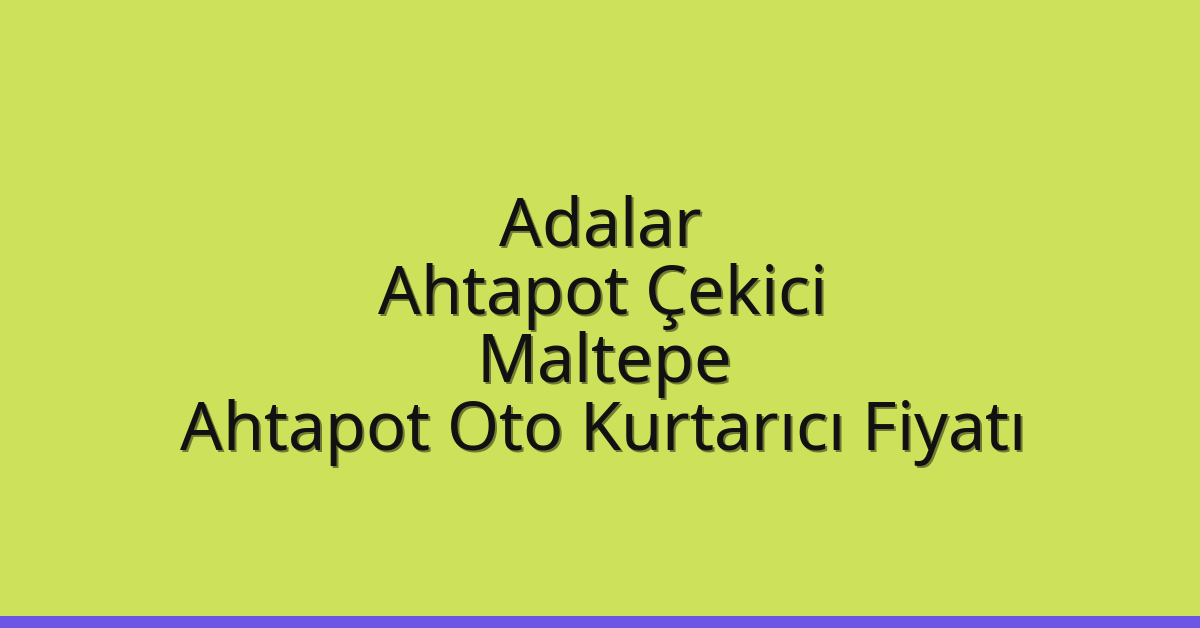 Adalar Ahtapot Çekici – Maltepe Ahtapot Oto Kurtarıcı Fiyatı