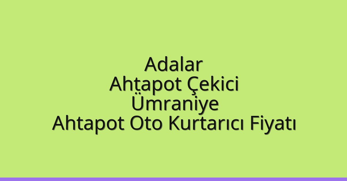 Adalar Ahtapot Çekici – Ümraniye Ahtapot Oto Kurtarıcı Fiyatı