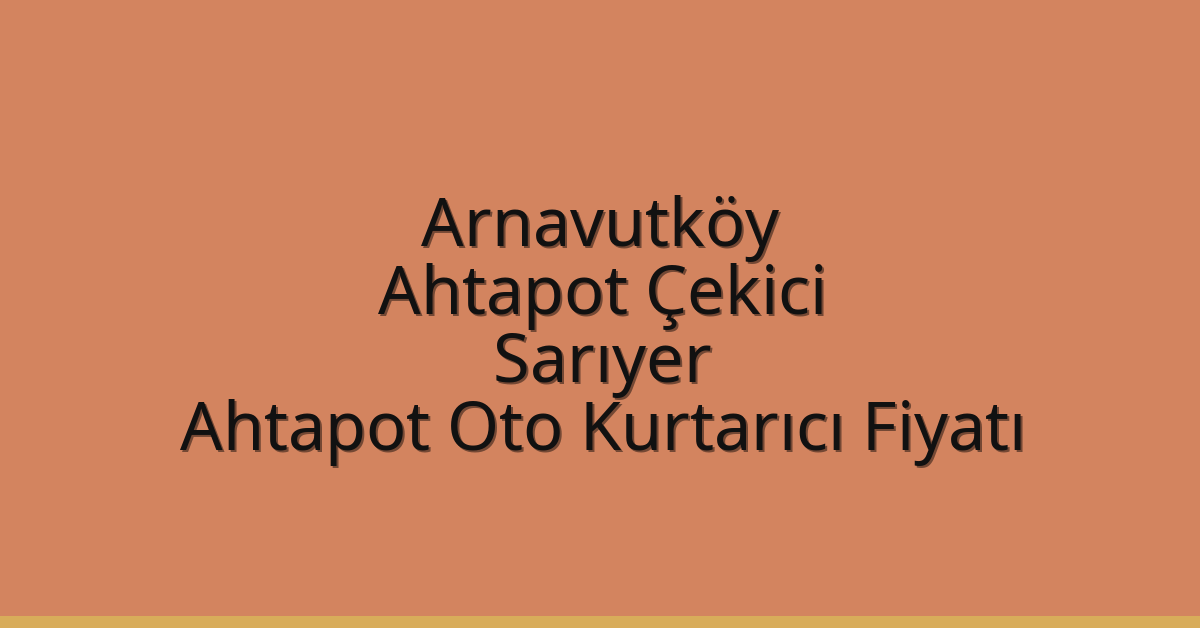 Arnavutköy Ahtapot Çekici – Sarıyer Ahtapot Oto Kurtarıcı Fiyatı