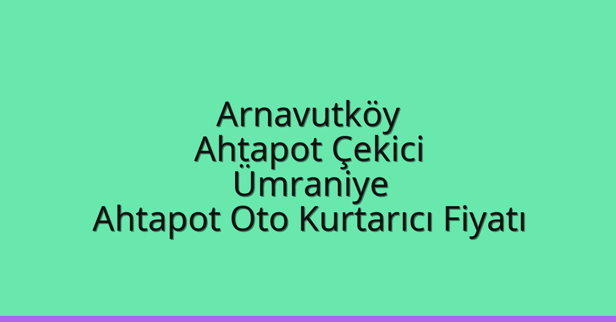 Arnavutköy Ahtapot Çekici – Ümraniye Ahtapot Oto Kurtarıcı Fiyatı