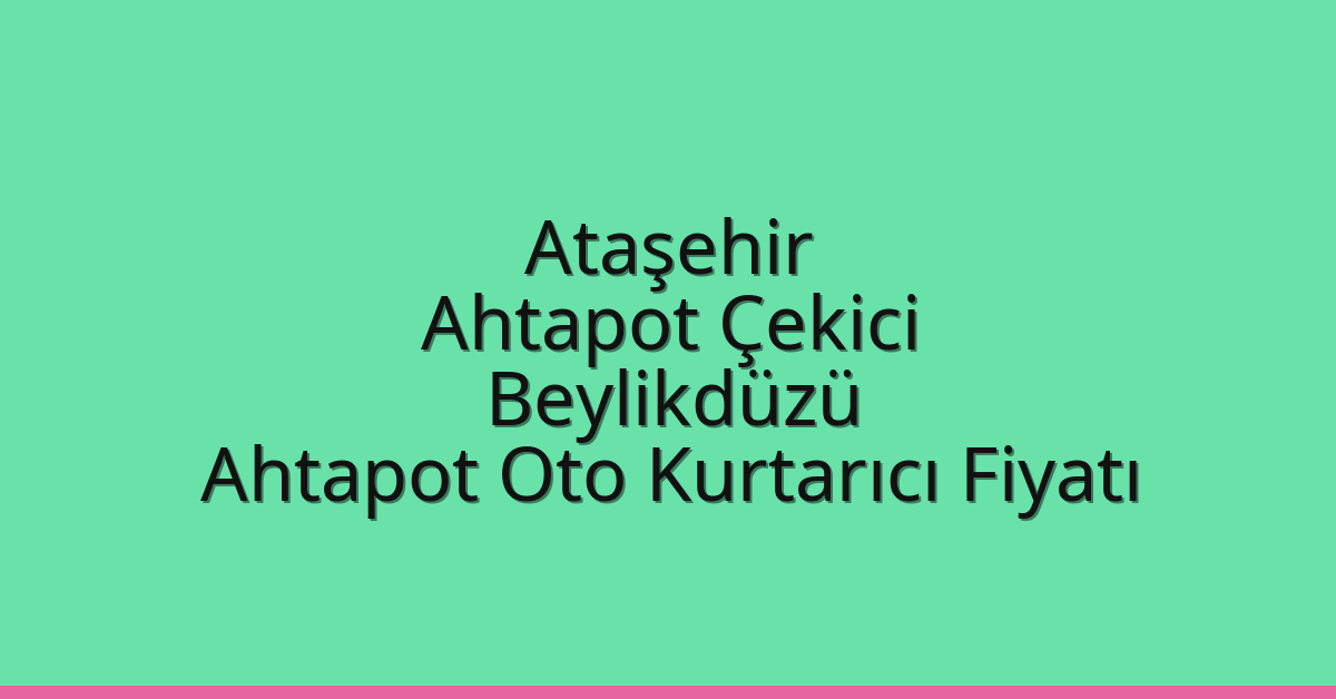 Ataşehir Ahtapot Çekici – Beylikdüzü Ahtapot Oto Kurtarıcı Fiyatı