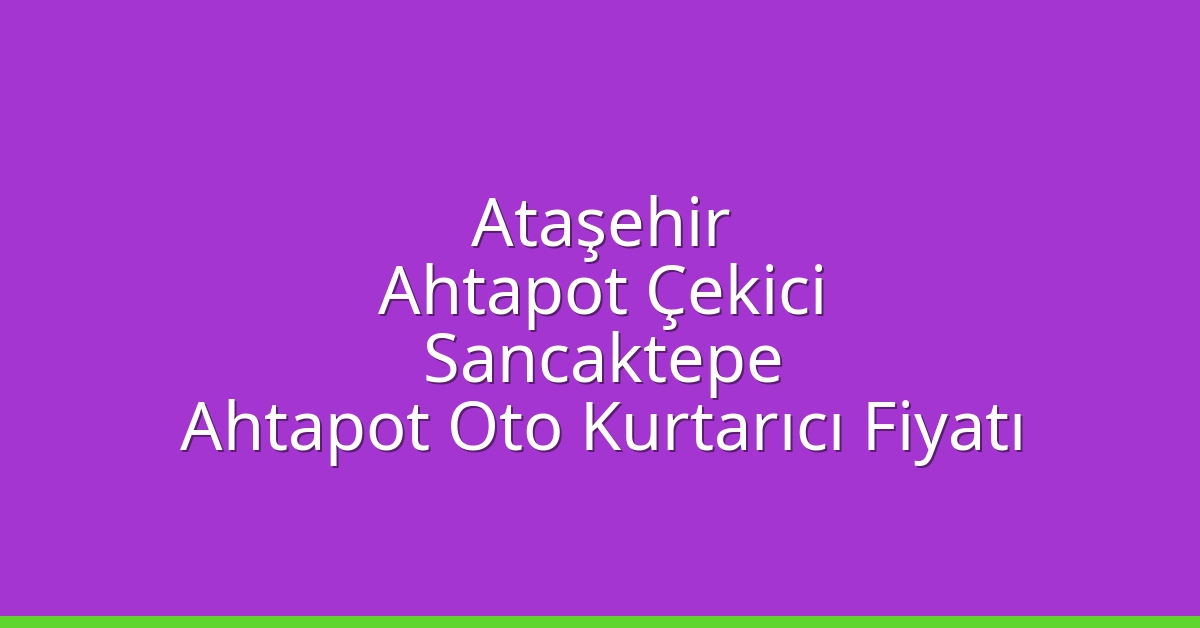Ataşehir Ahtapot Çekici – Sancaktepe Ahtapot Oto Kurtarıcı Fiyatı