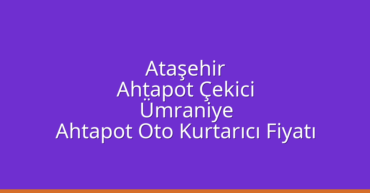 Ataşehir Ahtapot Çekici – Ümraniye Ahtapot Oto Kurtarıcı Fiyatı