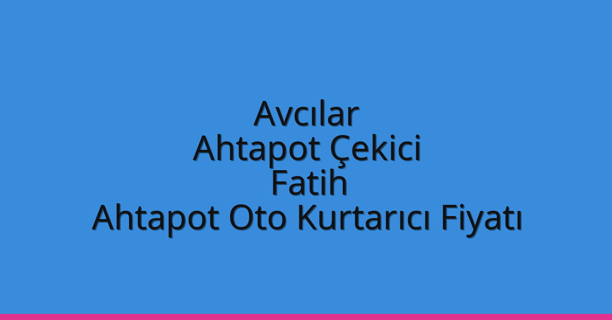 Avcılar Ahtapot Çekici – Fatih Ahtapot Oto Kurtarıcı Fiyatı Avcılar Ahtapot Çekici – Fatih Ahtapot Oto Kurtarıcı Fiyatı
