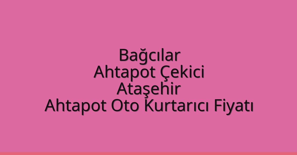 Bağcılar Ahtapot Çekici – Ataşehir Ahtapot Oto Kurtarıcı Fiyatı