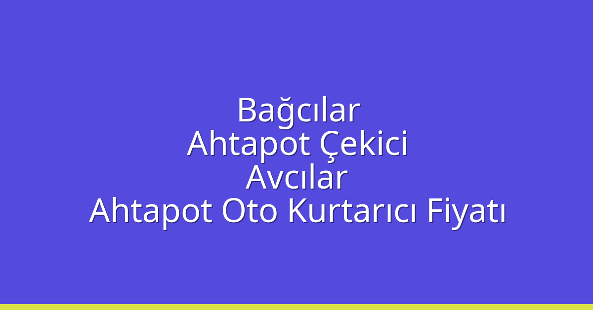 Bağcılar Ahtapot Çekici – Avcılar Ahtapot Oto Kurtarıcı Fiyatı