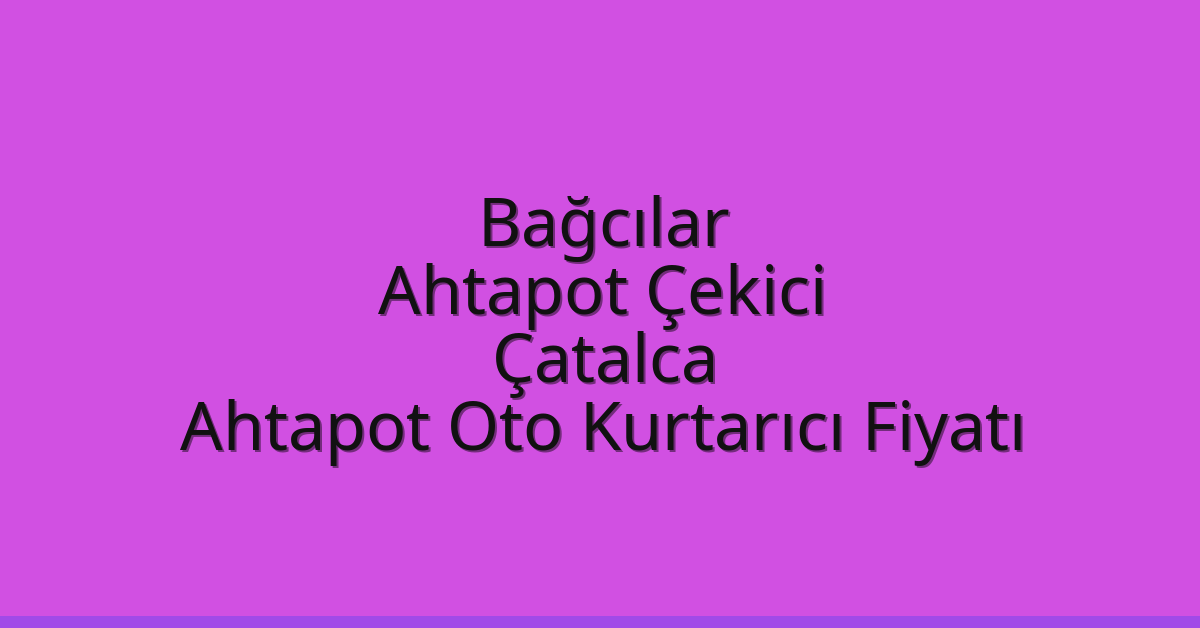 Bağcılar Ahtapot Çekici – Çatalca Ahtapot Oto Kurtarıcı Fiyatı