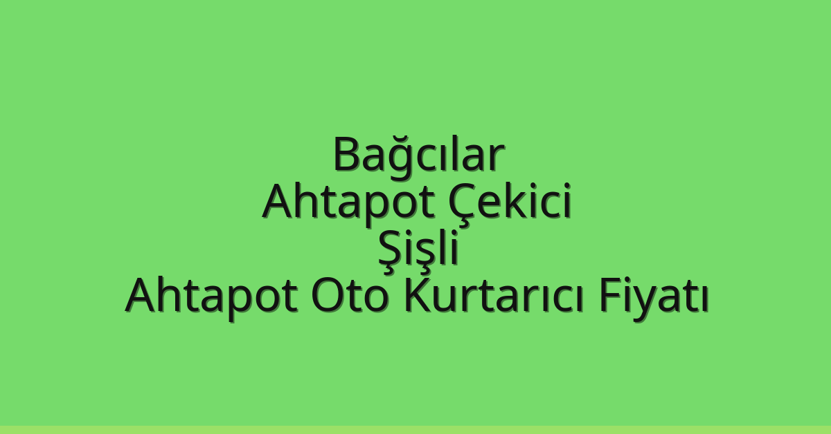 Bağcılar Ahtapot Çekici – Şişli Ahtapot Oto Kurtarıcı Fiyatı