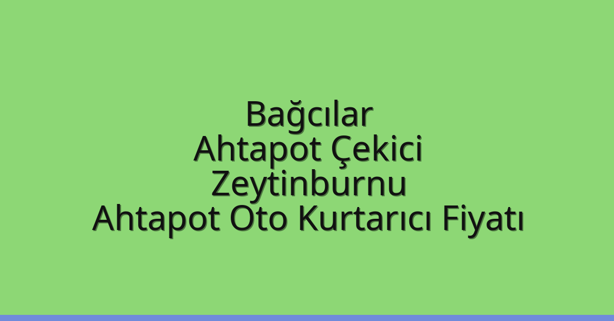 Bağcılar Ahtapot Çekici – Zeytinburnu Ahtapot Oto Kurtarıcı Fiyatı