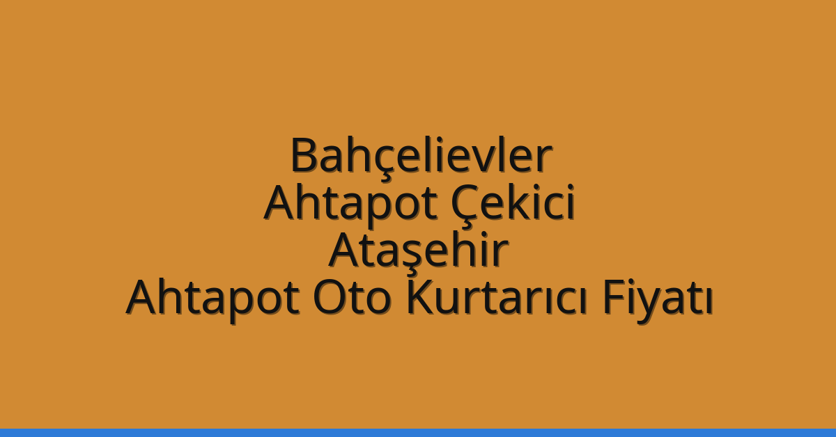 Bahçelievler Ahtapot Çekici – Ataşehir Ahtapot Oto Kurtarıcı Fiyatı