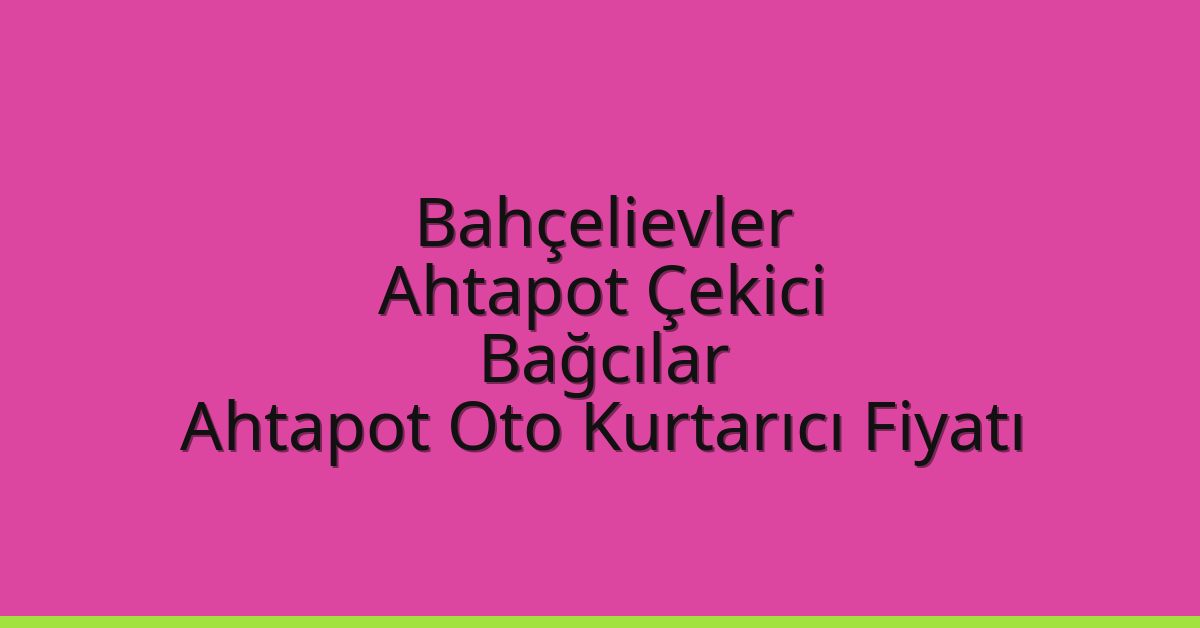 Bahçelievler Ahtapot Çekici – Bağcılar Ahtapot Oto Kurtarıcı Fiyatı Bahçelievler Ahtapot Çekici – Bağcılar Ahtapot Oto Kurtarıcı Fiyatı