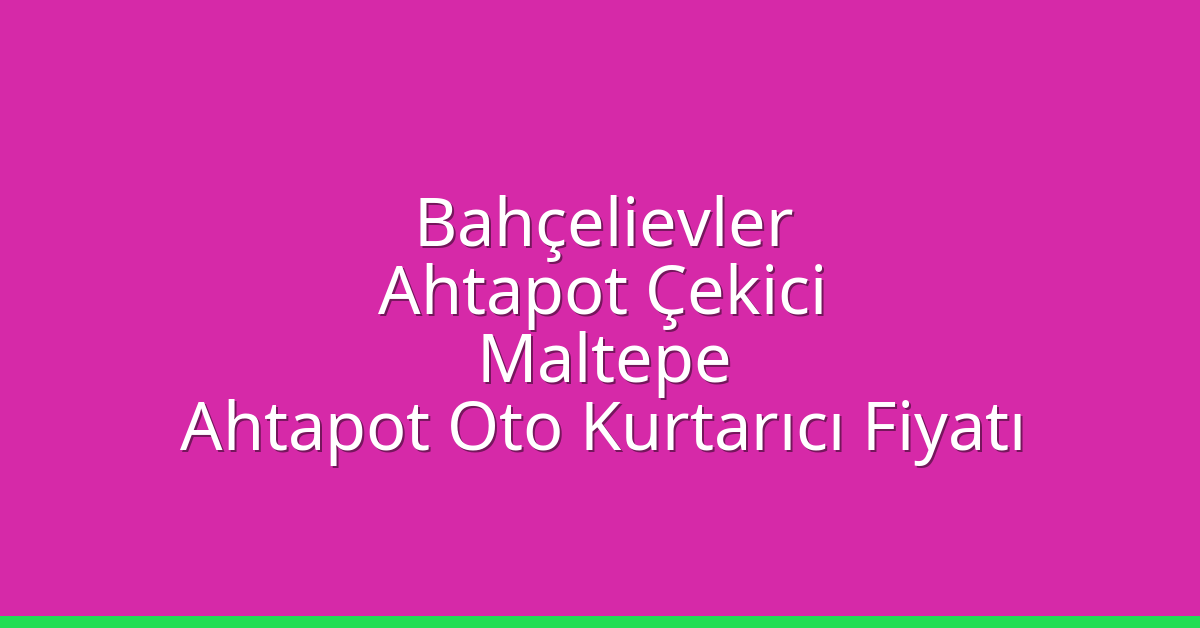 Bahçelievler Ahtapot Çekici – Maltepe Ahtapot Oto Kurtarıcı Fiyatı