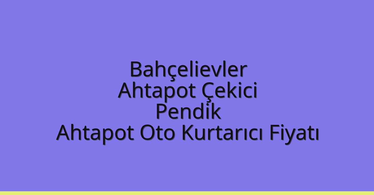 Bahçelievler Ahtapot Çekici - Pendik Ahtapot Oto Kurtarıcı Fiyatı Bahçelievler Ahtapot Çekici – Pendik Ahtapot Oto Kurtarıcı Fiyatı