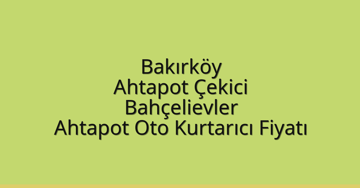 Bakırköy Ahtapot Çekici – Bahçelievler Ahtapot Oto Kurtarıcı Fiyatı