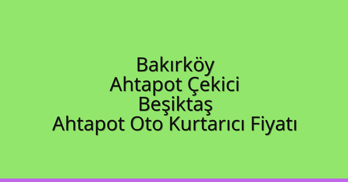 Bakırköy Ahtapot Çekici – Beşiktaş Ahtapot Oto Kurtarıcı Fiyatı