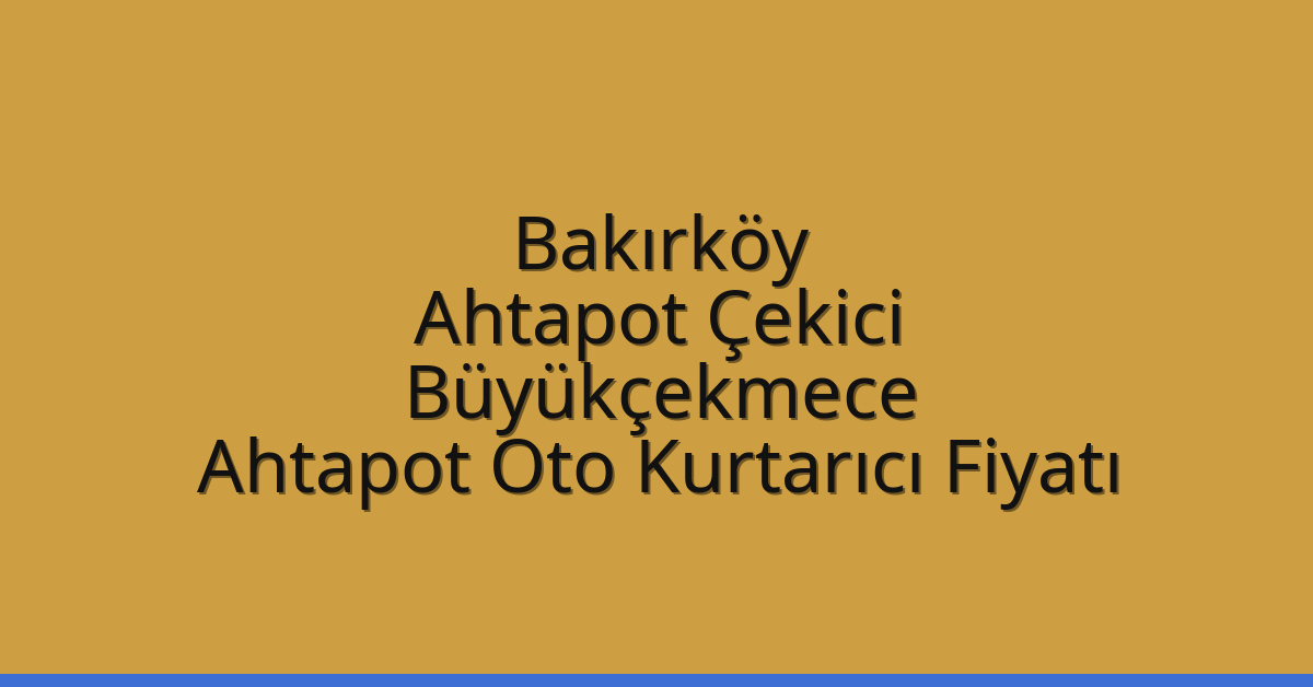 Bakırköy Ahtapot Çekici – Büyükçekmece Ahtapot Oto Kurtarıcı Fiyatı
