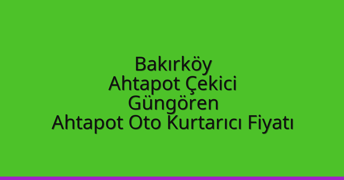 Bakırköy Ahtapot Çekici – Güngören Ahtapot Oto Kurtarıcı Fiyatı