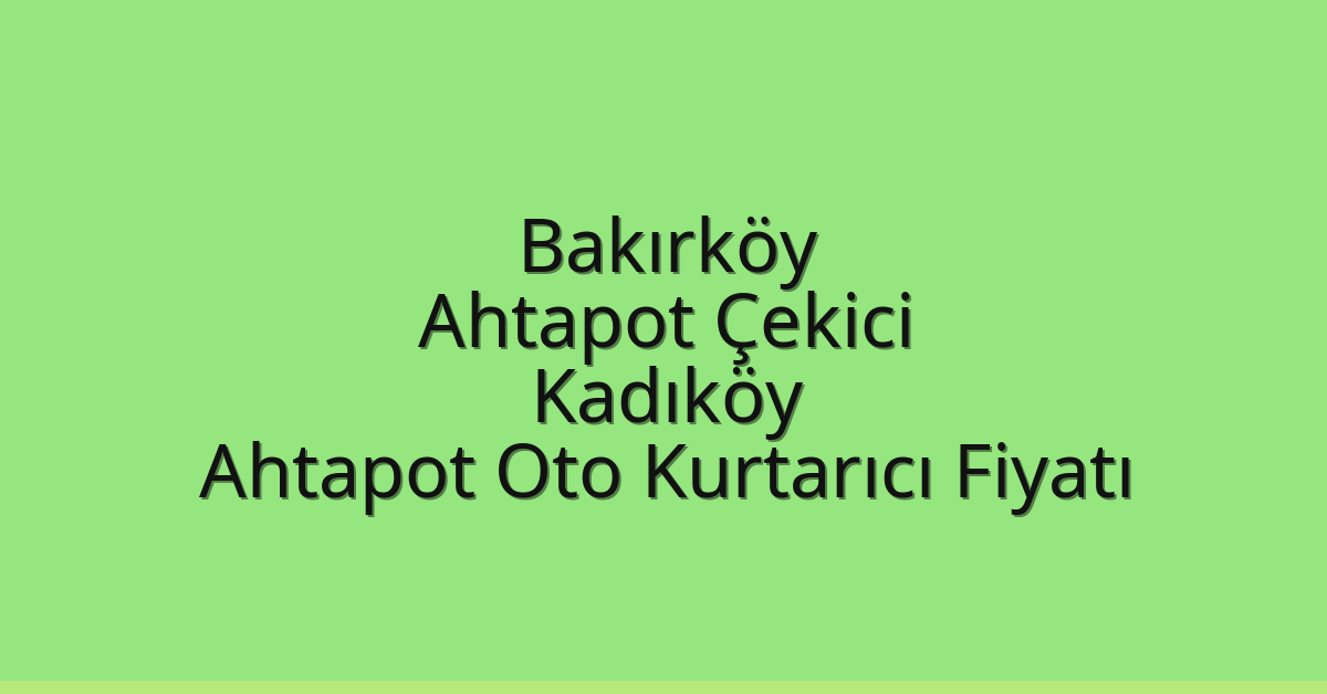 Bakırköy Ahtapot Çekici – Kadıköy Ahtapot Oto Kurtarıcı Fiyatı