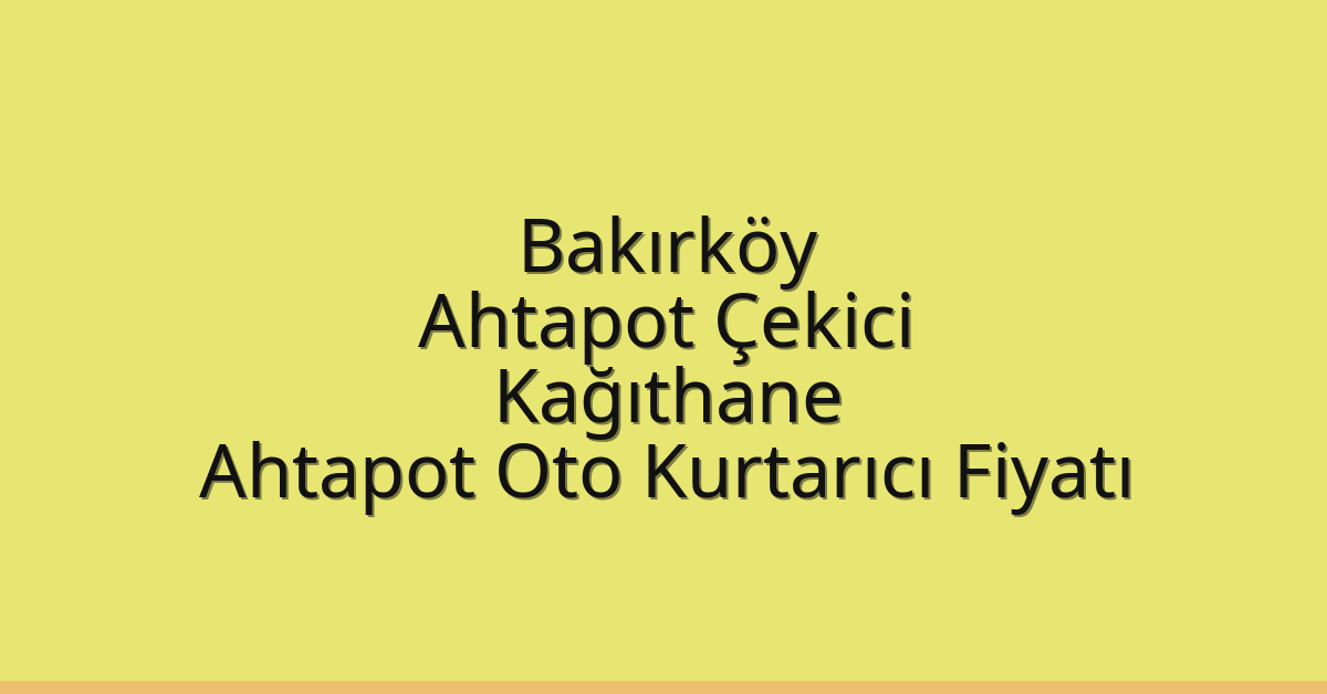 Bakırköy Ahtapot Çekici – Kağıthane Ahtapot Oto Kurtarıcı Fiyatı