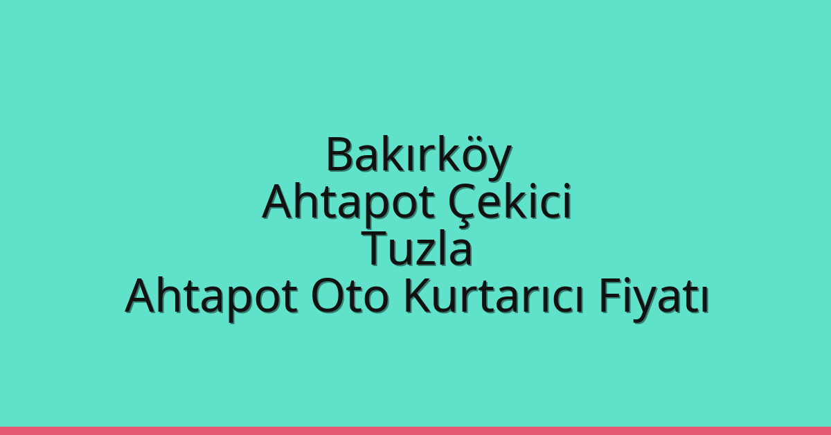 Bakırköy Ahtapot Çekici – Tuzla Ahtapot Oto Kurtarıcı Fiyatı