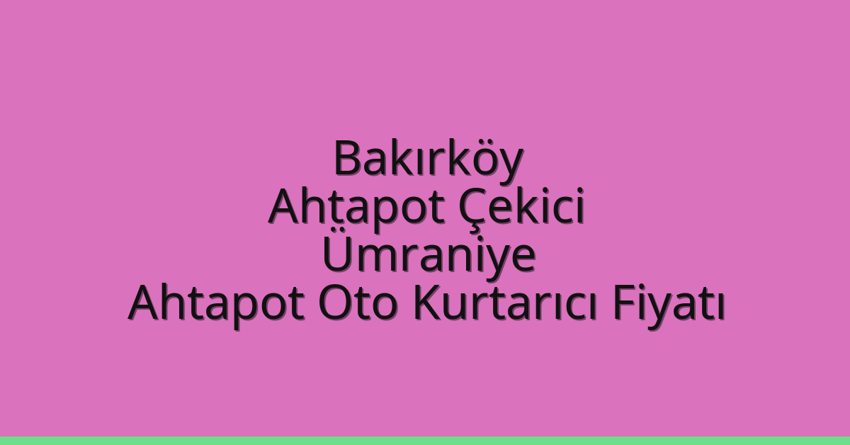 Bakırköy Ahtapot Çekici – Ümraniye Ahtapot Oto Kurtarıcı Fiyatı