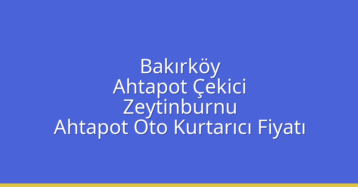 Bakırköy Ahtapot Çekici – Zeytinburnu Ahtapot Oto Kurtarıcı Fiyatı