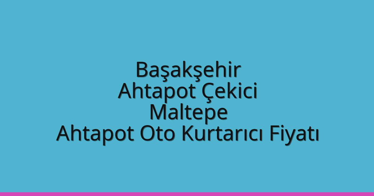 Başakşehir Ahtapot Çekici – Maltepe Ahtapot Oto Kurtarıcı Fiyatı
