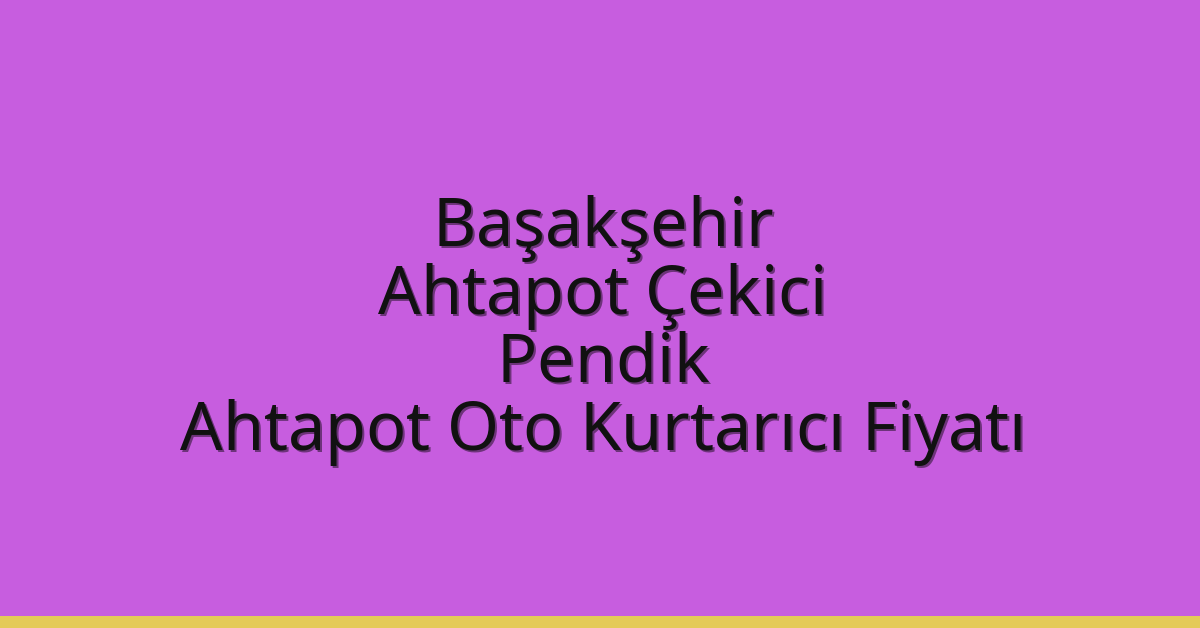 Başakşehir Ahtapot Çekici – Pendik Ahtapot Oto Kurtarıcı Fiyatı