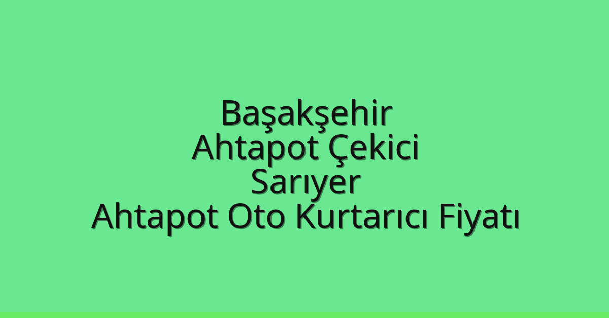Başakşehir Ahtapot Çekici – Sarıyer Ahtapot Oto Kurtarıcı Fiyatı