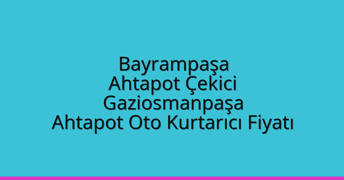 Bayrampaşa Ahtapot Çekici – Gaziosmanpaşa Ahtapot Oto Kurtarıcı Fiyatı