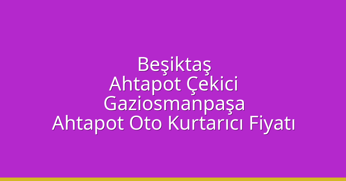 Beşiktaş Ahtapot Çekici – Gaziosmanpaşa Ahtapot Oto Kurtarıcı Fiyatı