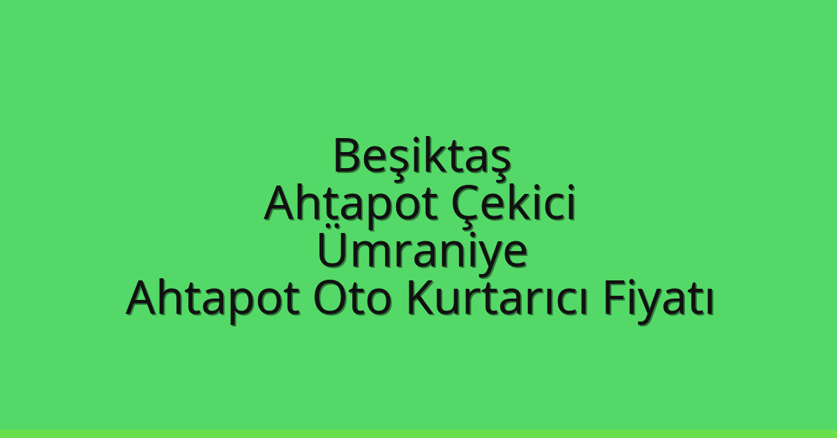 Beşiktaş Ahtapot Çekici – Ümraniye Ahtapot Oto Kurtarıcı Fiyatı