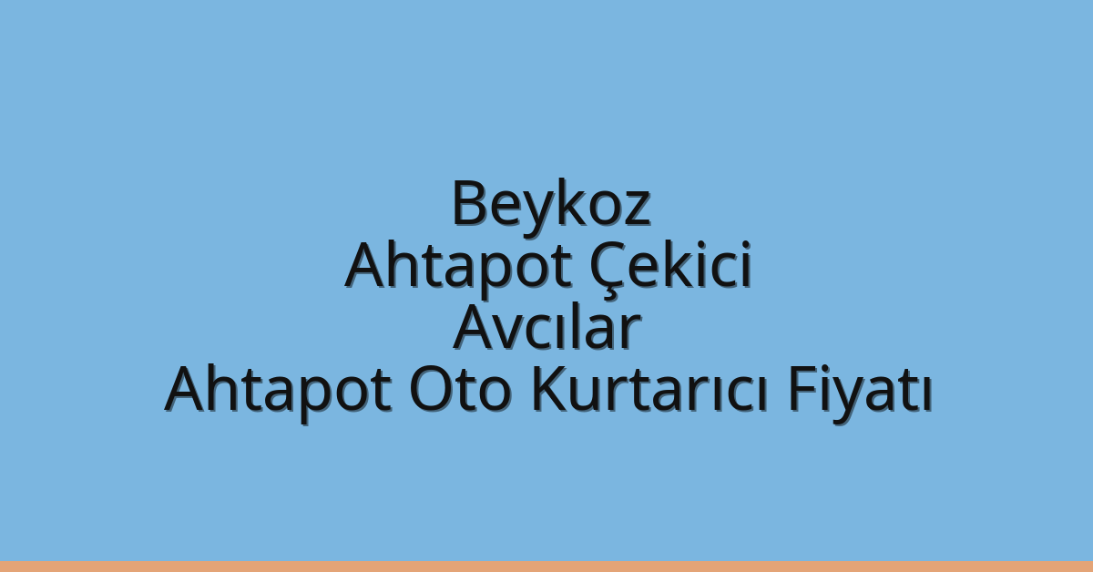 Beykoz Ahtapot Çekici – Avcılar Ahtapot Oto Kurtarıcı Fiyatı