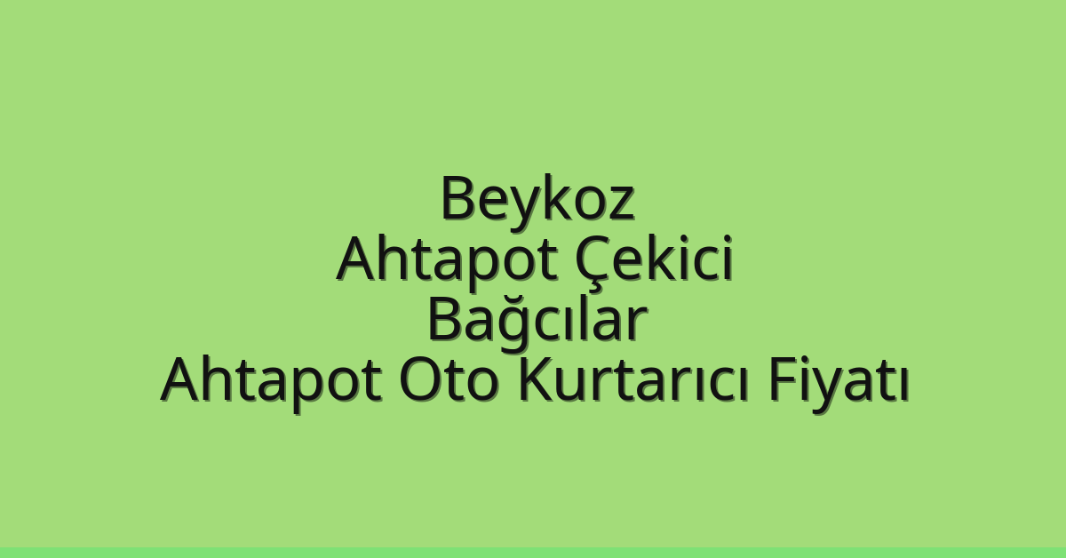 Beykoz Ahtapot Çekici – Bağcılar Ahtapot Oto Kurtarıcı Fiyatı