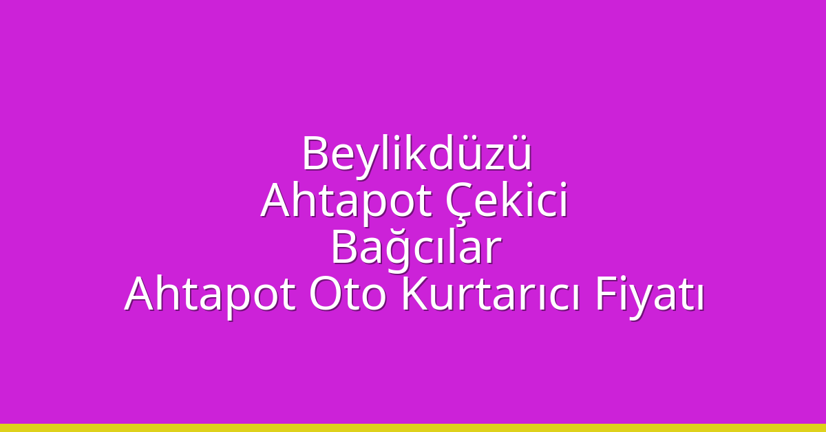 Beylikdüzü Ahtapot Çekici – Bağcılar Ahtapot Oto Kurtarıcı Fiyatı Beylikdüzü Ahtapot Çekici – Bağcılar Ahtapot Oto Kurtarıcı Fiyatı