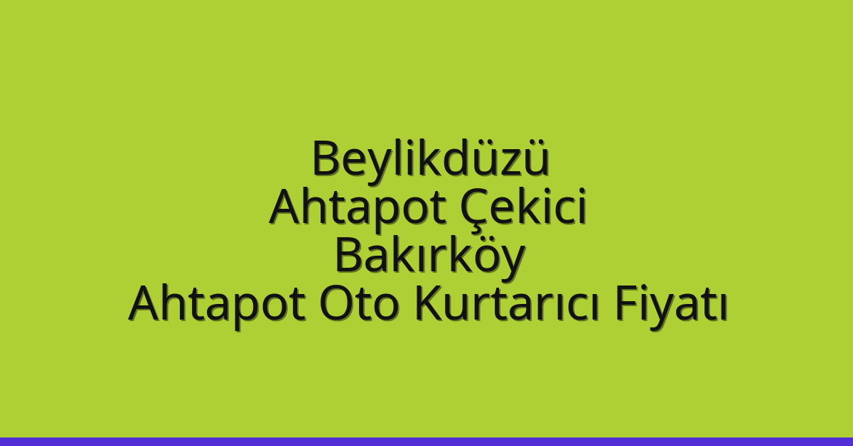 Beylikdüzü Ahtapot Çekici – Bakırköy Ahtapot Oto Kurtarıcı Fiyatı