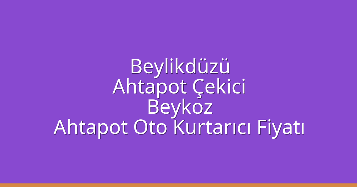 Beylikdüzü Ahtapot Çekici – Beykoz Ahtapot Oto Kurtarıcı Fiyatı