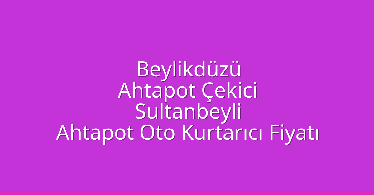 Beylikdüzü Ahtapot Çekici - Sultanbeyli Ahtapot Oto Kurtarıcı Fiyatı Beylikdüzü Ahtapot Çekici – Sultanbeyli Ahtapot Oto Kurtarıcı Fiyatı