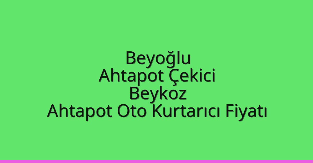 Beyoğlu Ahtapot Çekici – Beykoz Ahtapot Oto Kurtarıcı Fiyatı
