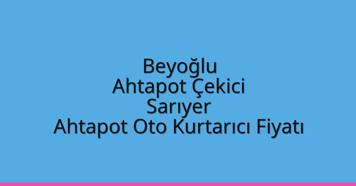 Beyoğlu Ahtapot Çekici – Sarıyer Ahtapot Oto Kurtarıcı Fiyatı