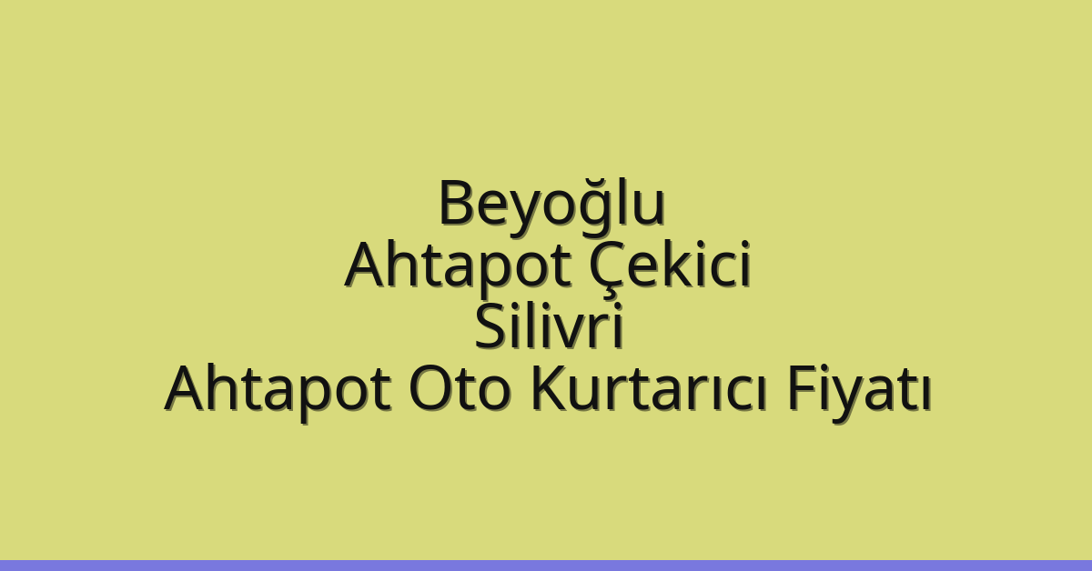 Beyoğlu Ahtapot Çekici – Silivri Ahtapot Oto Kurtarıcı Fiyatı