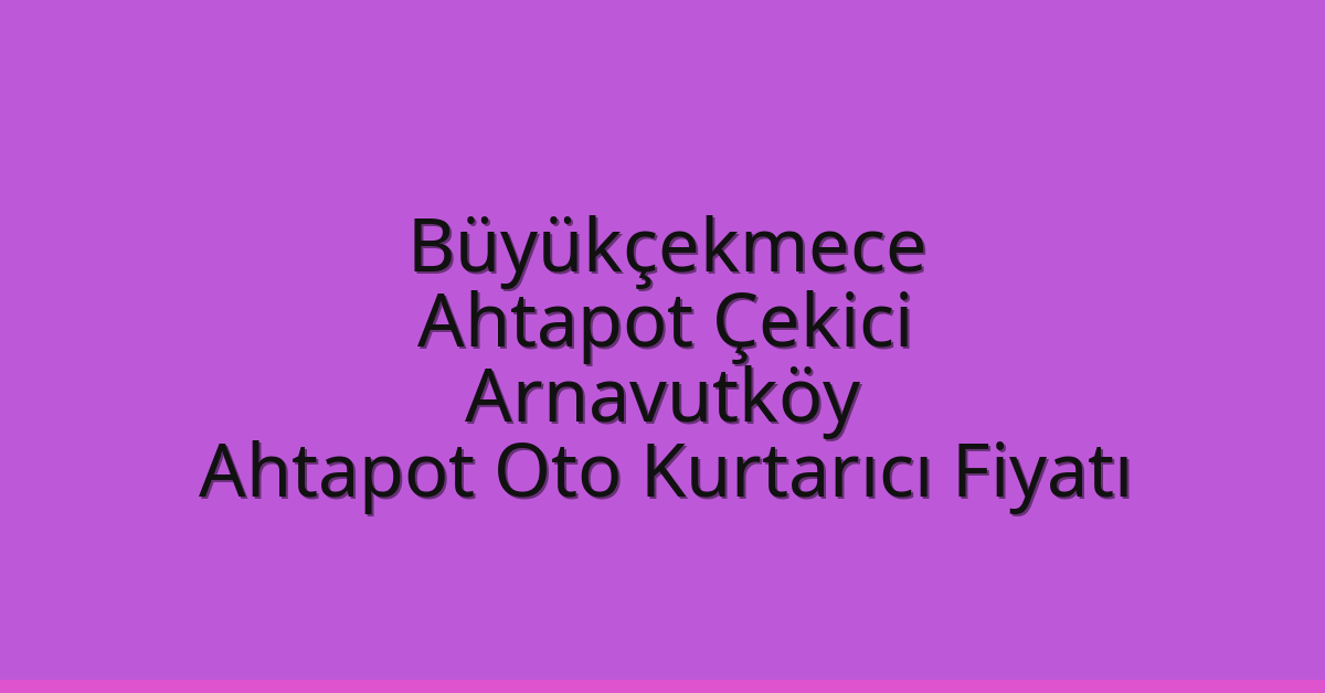 Büyükçekmece Ahtapot Çekici – Arnavutköy Ahtapot Oto Kurtarıcı Fiyatı