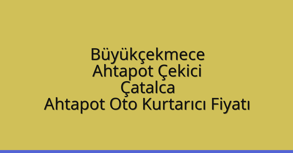 Büyükçekmece Ahtapot Çekici – Çatalca Ahtapot Oto Kurtarıcı Fiyatı
