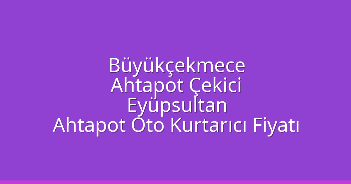 Büyükçekmece Ahtapot Çekici – Eyüpsultan Ahtapot Oto Kurtarıcı Fiyatı