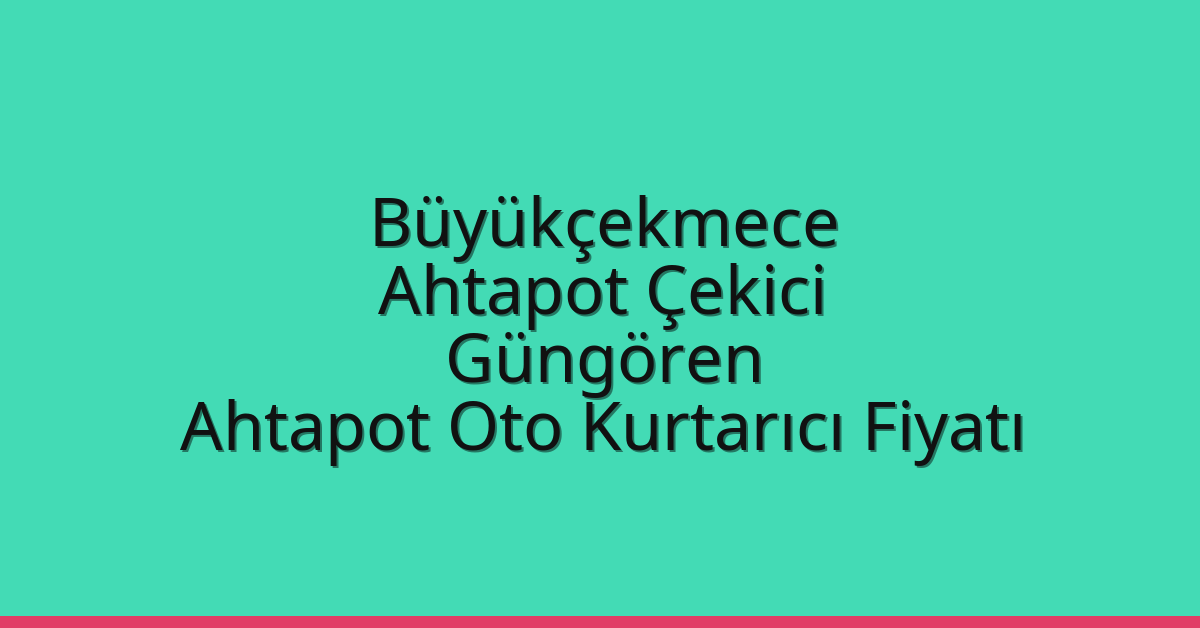 Büyükçekmece Ahtapot Çekici – Güngören Ahtapot Oto Kurtarıcı Fiyatı