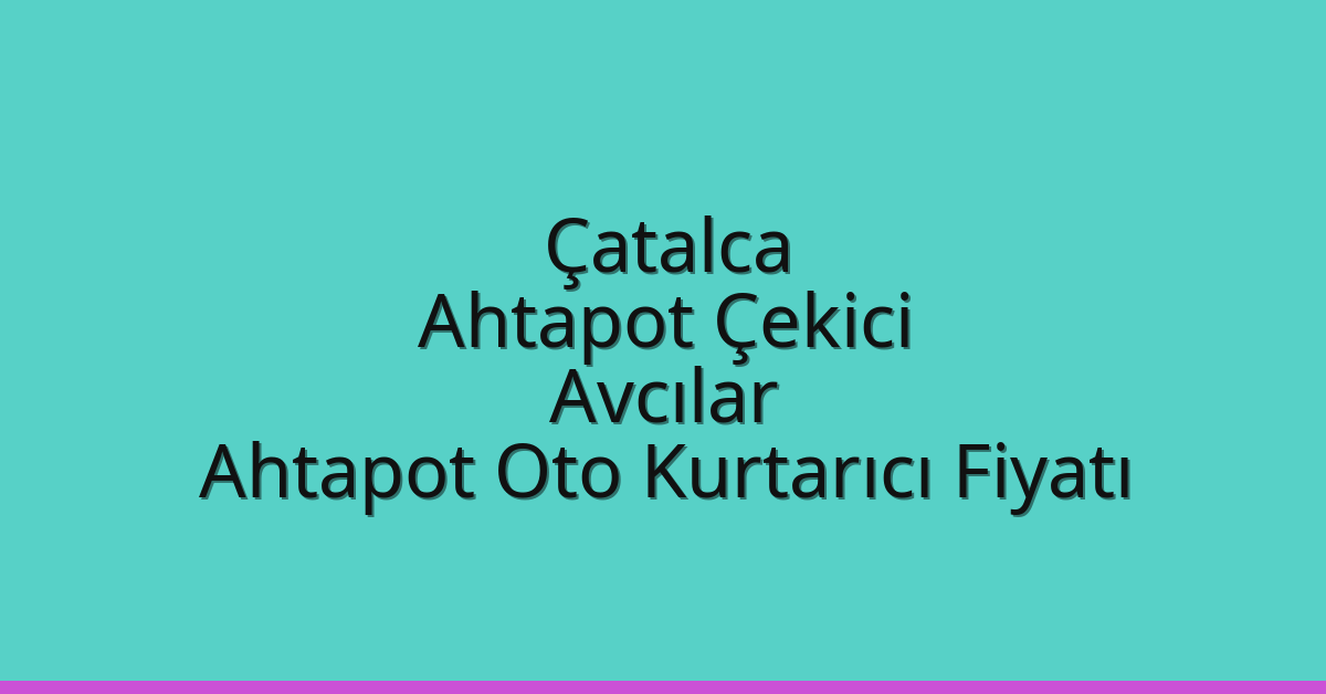 Çatalca Ahtapot Çekici – Avcılar Ahtapot Oto Kurtarıcı Fiyatı