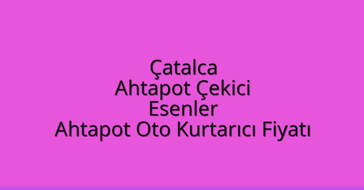 Çatalca Ahtapot Çekici – Esenler Ahtapot Oto Kurtarıcı Fiyatı
