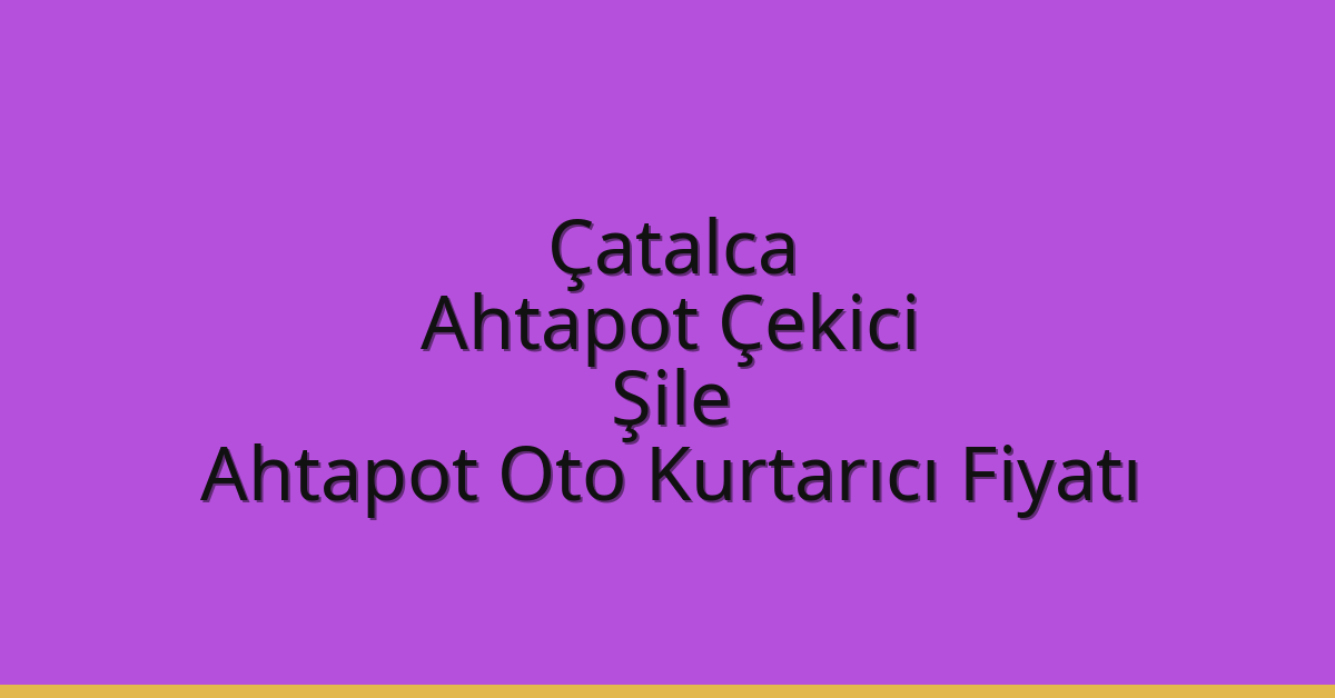 Çatalca Ahtapot Çekici – Şile Ahtapot Oto Kurtarıcı Fiyatı